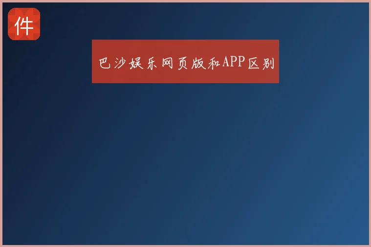 巴沙娱乐网页版和APP区别